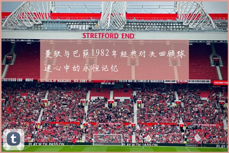 曼联与巴萨1982年经典对决回顾球迷心中的永恒记忆